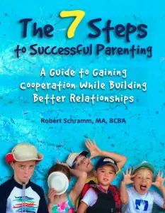 Book cover for Robert Schramm's book: The 7 steps to successful parenting. A guide to gaining cooperation while building better relationships. 