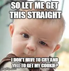 Meme of a baby boy with a suprised look on his face with the text "So let me get this straight I don't have to cry and yell to get my cookie?" Example of how manding can reduce challenging behaviour. 